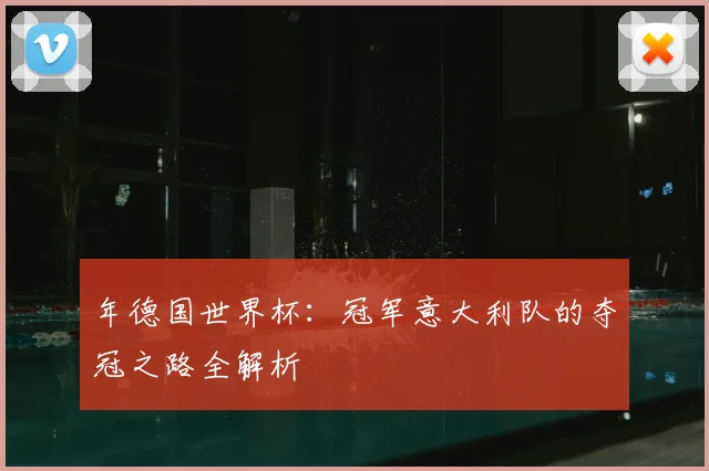 年德国世界杯:冠军意大利队的夺冠之路全解析